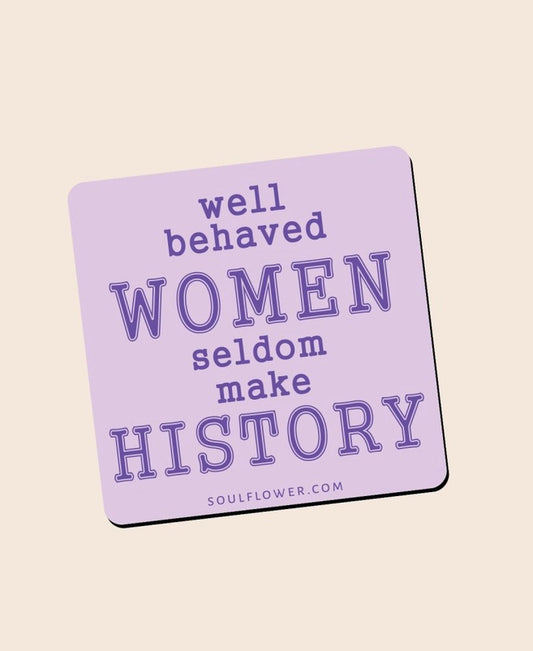 Well Behaved Women Seldom Make History Magnet