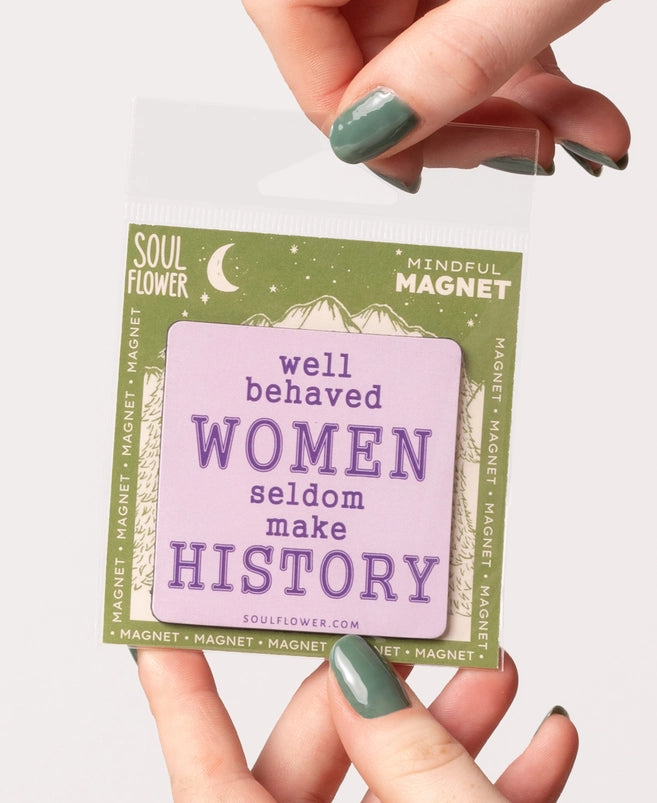 Well Behaved Women Seldom Make History Magnet
